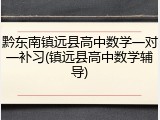 黔东南镇远县高中数学一对一补习(镇远县高中数学辅导)