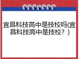 宜昌科技高中是技校吗(宜昌科技高中是技校？)