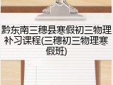 黔东南三穗县寒假初三物理补习课程(三穗初三物理寒假班)