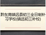 黔东南镇远县初三全日制补习学校(镇远初三补校)