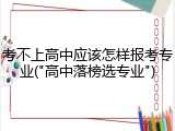 考不上高中应该怎样报考专业("高中落榜选专业")