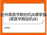 达州渠县学数控机床哪家强(渠县学数控机床)