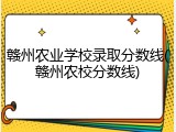 赣州农业学校录取分数线(赣州农校分数线)