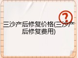 三沙产后修复价格(三沙产后修复费用)