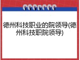 德州科技职业的院领导(德州科技职院领导)