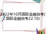 2022年10月国际金融自考(国际金融自考22.10)