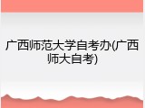 广西师范大学自考办(广西师大自考)