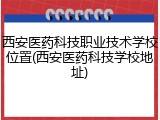 西安医药科技职业技术学校位置(西安医药科技学校地址)