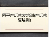 四平产后修复培训(产后修复培训)
