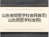 山东省商贸学校官网首页(山东商贸学校官网)