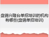 盘锦兴隆台单招培训的机构有哪些(盘锦单招培训)