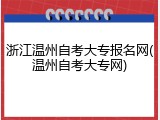 浙江温州自考大专报名网(温州自考大专网)