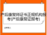 产后康复师证书正规机构报考(产后康复证报考)