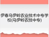 伊春乌伊岭农业技术中专学校(乌伊岭农技中专)