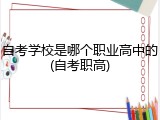 自考学校是哪个职业高中的(自考职高)