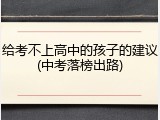 给考不上高中的孩子的建议(中考落榜出路)