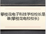 攀枝花电子科技学校校长是谁(攀枝花电校校长)