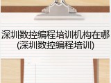 深圳数控编程培训机构在哪(深圳数控编程培训)