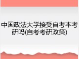 中国政法大学接受自考本考研吗(自考考研政策)