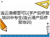 连云港哪里可以学产后修复培训中专生(连云港产后修复培训)