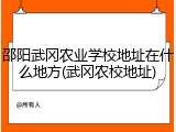 邵阳武冈农业学校地址在什么地方(武冈农校地址)