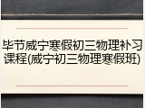 毕节威宁寒假初三物理补习课程(威宁初三物理寒假班)