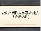安庆产后恢复学习培训(安庆产后培训)