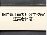 铜仁碧江高考补习学校(碧江高考补习)