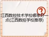 江西数控技术学校哪家好一点(江西数控学校推荐)