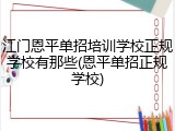 江门恩平单招培训学校正规学校有那些(恩平单招正规学校)