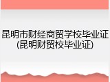 昆明市财经商贸学校毕业证(昆明财贸校毕业证)