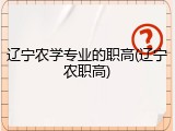 辽宁农学专业的职高(辽宁农职高)