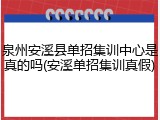 泉州安溪县单招集训中心是真的吗(安溪单招集训真假)
