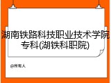 湖南铁路科技职业技术学院专科(湖铁科职院)