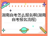 湖南自考怎么报名啊(湖南自考报名流程)