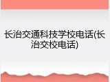 长治交通科技学校电话(长治交校电话)