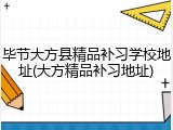 毕节大方县精品补习学校地址(大方精品补习地址)