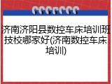 济南济阳县数控车床培训班技校哪家好(济南数控车床培训)