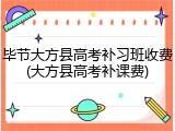 毕节大方县高考补习班收费(大方县高考补课费)