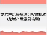 龙岩产后康复培训权威机构(龙岩产后康复培训)