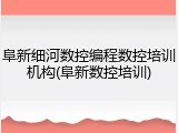 阜新细河数控编程数控培训机构(阜新数控培训)