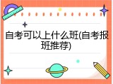 自考可以上什么班(自考报班推荐)