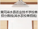 黄冈浠水县农业技术学校单招分数线(浠水农校单招线)