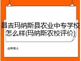 昌吉玛纳斯县农业中专学校怎么样(玛纳斯农校评价)