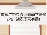 东营广饶县农业职高学费多少(广饶农职高学费)