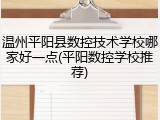 温州平阳县数控技术学校哪家好一点(平阳数控学校推荐)