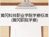 黄冈科技职业学院学费标准(黄冈职院学费)