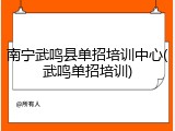南宁武鸣县单招培训中心(武鸣单招培训)