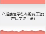 产后康复学徒有没有工资(产后学徒工资)