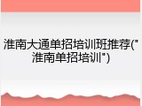 淮南大通单招培训班推荐("淮南单招培训")
